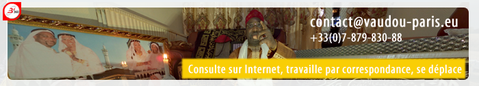 Hadj GASSAMA célèbre grand medium vaudou international africain pratique la magie noire, le vaudou, exerce partout en France et à l'international. Difficulté de l'entreprise, chance au jeu, protection contre les ennemis, guérison contre les maladies inconnues - Consulte sur Internet, travaille par correspondance se déplace en France, Belgique, Luxembourg, Suisse, Nouvelle-Calédonie, Guyane, Martinique, Guadeloupe, Saint-Martin, La Réunion, Mayotte